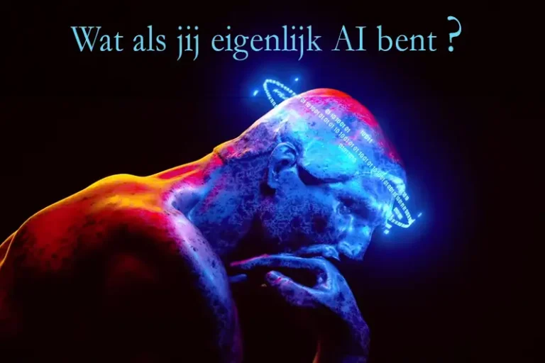 Wat Nu Als Jij Eigenlijk AI Bent Zonder Dat je Het Weet ?